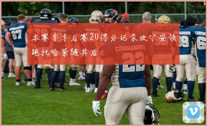 本赛季季后赛20得分记录坎宁安领跑托哈紧随其后